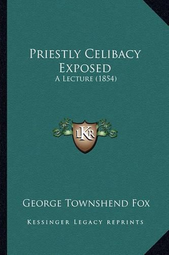 Priestly Celibacy Exposed: A Lecture (1854)