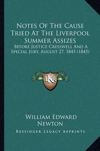 Notes of the Cause Tried at the Liverpool Summer Assizes: Before Justice Cresswell and a Special Jury, August 27, 1845 (1845)