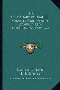 Cover image for The Centenary Volume of Charles Griffin and Company Ltd.: Publishers, 1820-1920 (1920)