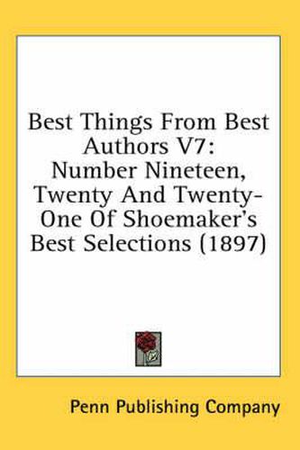 Cover image for Best Things from Best Authors V7: Number Nineteen, Twenty and Twenty-One of Shoemaker's Best Selections (1897)