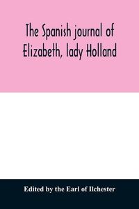 Cover image for The Spanish journal of Elizabeth, lady Holland