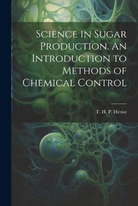 Cover image for Science in Sugar Production. An Introduction to Methods of Chemical Control