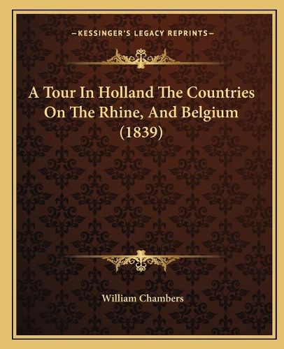 A Tour in Holland the Countries on the Rhine, and Belgium (1839)