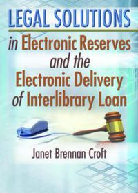 Cover image for Legal Solutions in Electronic Reserves and the Electronic Delivery of Interlibrary Loan