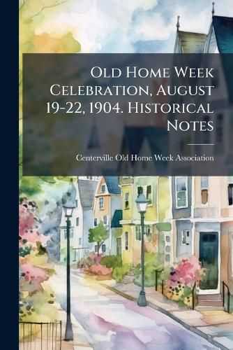 Cover image for Old Home Week Celebration, August 19-22, 1904. Historical Notes