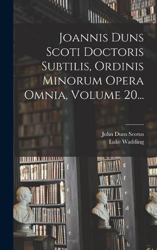 Cover image for Joannis Duns Scoti Doctoris Subtilis, Ordinis Minorum Opera Omnia, Volume 20...