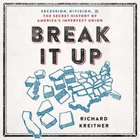 Cover image for Break It Up: Secession, Division, and the Secret History of America's Imperfect Union