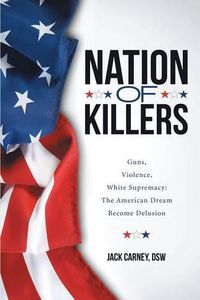 Cover image for Nation of Killers: Guns, Violence, White Supremacy: The American Dream Become Delusion