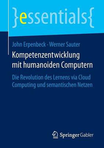 Kompetenzentwicklung mit humanoiden Computern: Die Revolution des Lernens via Cloud Computing und semantischen Netzen