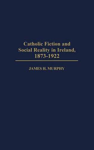 Cover image for Catholic Fiction and Social Reality in Ireland, 1873-1922