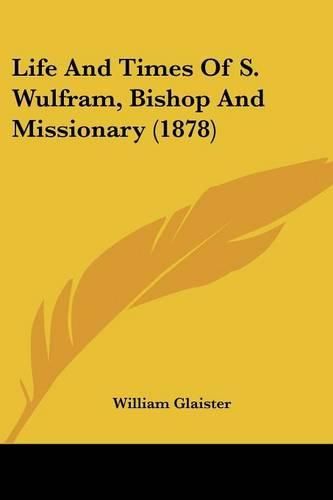 Life and Times of S. Wulfram, Bishop and Missionary (1878)