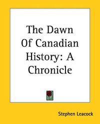 Cover image for The Dawn Of Canadian History: A Chronicle