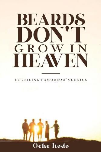 Cover image for Beards Don't Grow in Heaven: Unveiling tomorrow's genius