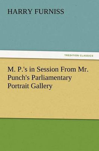 Cover image for M. P.'s in Session From Mr. Punch's Parliamentary Portrait Gallery
