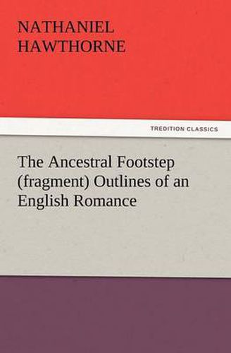 Cover image for The Ancestral Footstep (Fragment) Outlines of an English Romance