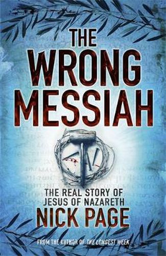 Cover image for The Wrong Messiah: The Real Story of Jesus of Nazareth