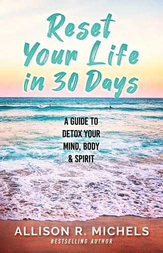 Cover image for Reset Your Life in 30 Days: A Guide to Detox Your Mind, Body & Spirit