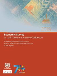 Cover image for Economic survey of Latin America and the Caribbean 2019: the new global financial context - effects and transmission mechanisms in the region, stylized facts, determinants and policy challenges