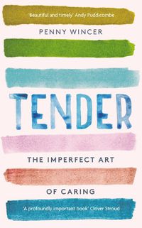 Cover image for Tender: The Imperfect Art of Caring - 'profoundly important' Clover Stroud