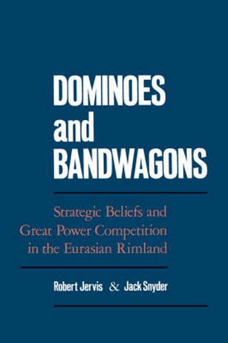 Cover image for Dominoes and Bandwagons: Strategic Beliefs and Great Power Competion in the Eurasian Rimland