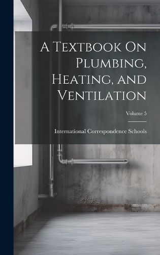 Cover image for A Textbook On Plumbing, Heating, and Ventilation; Volume 5