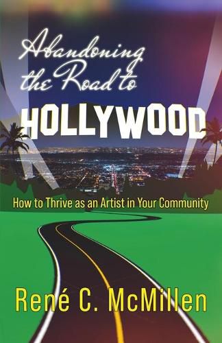 Cover image for Abandoning the Road to Hollywood: How to Thrive as an Artist in Your Community