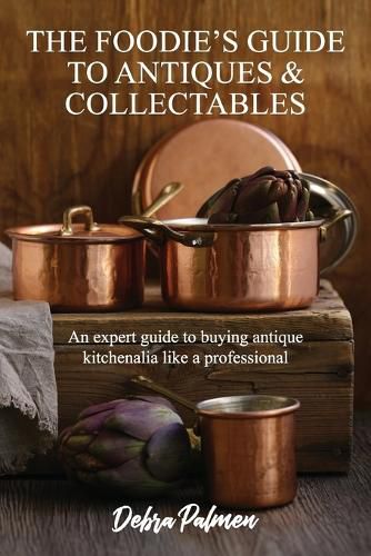 Cover image for The Foodie's Guide to Antiques & Collectables, Vol 1 - An expert guide to buying antique kitchenalia like a professional