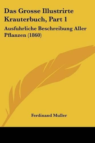 Das Grosse Illustrirte Krauterbuch, Part 1: Ausfuhrliche Beschreibung Aller Pflanzen (1860)