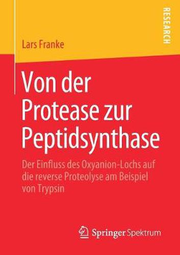 Cover image for Von Der Protease Zur Peptidsynthase: Der Einfluss Des Oxyanion-Lochs Auf Die Reverse Proteolyse Am Beispiel Von Trypsin