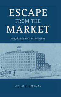 Cover image for Escape from the Market: Negotiating Work in Lancashire