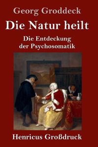 Cover image for Die Natur heilt (Grossdruck): Die Entdeckung der Psychosomatik