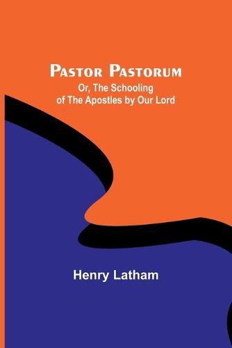 Cover image for Pastor Pastorum; Or, The Schooling of the Apostles by Our Lord