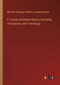 Cover image for A Treatise on Materia Medica (Including Therapeutics and Toxicology)