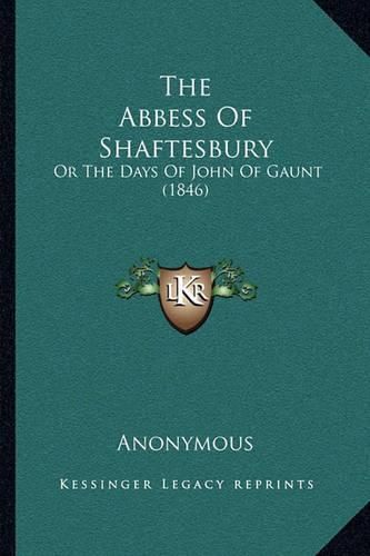 Cover image for The Abbess of Shaftesbury: Or the Days of John of Gaunt (1846)