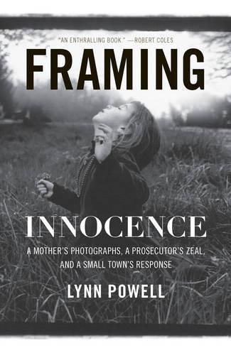 Cover image for Framing Innocence: A Mother's Photographs, a Prosecutor's Zeal, and a Small Town's Response