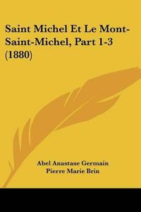 Cover image for Saint Michel Et Le Mont-Saint-Michel, Part 1-3 (1880)