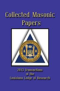 Cover image for Collected Masonic Papers - 2013 Transactions of the Louisiana Lodge of Research