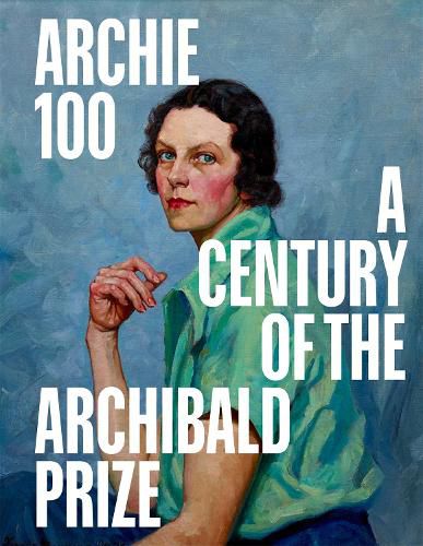 Cover image for Archie 100: A Centenary Of The Archibald Prize