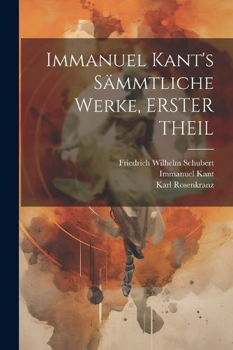 Cover image for Immanuel Kant's Saemmtliche Werke, ERSTER THEIL
