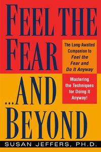 Cover image for Feel the Fear...and Beyond: Mastering the Techniques for Doing It Anyway