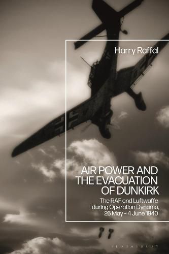 Cover image for Air Power and the Evacuation of Dunkirk: The RAF and Luftwaffe during Operation Dynamo, 26 May - 4 June 1940