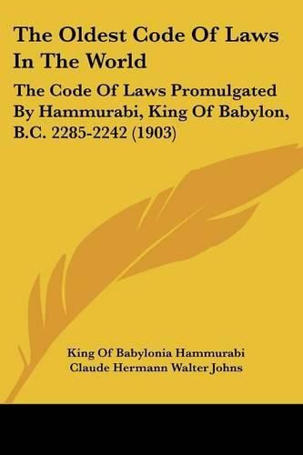 The Oldest Code of Laws in the World: The Code of Laws Promulgated by Hammurabi, King of Babylon, B.C. 2285-2242 (1903)