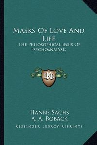 Cover image for Masks of Love and Life: The Philosophical Basis of Psychoanalysis
