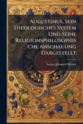 Cover image for Augustinus, Sein Theologisches System Und Seine Religionsphilosophische Anschauung Dargestellt