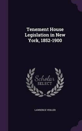 Cover image for Tenement House Legislation in New York, 1852-1900