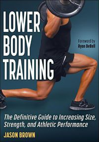 Cover image for Lower Body Training: The Definitive Guide to Increasing Size, Strength, and Athletic Performance