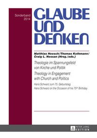 Cover image for Theologie im Spannungsfeld von Kirche und Politik - Theology in Engagement with Church and Politics: Hans Schwarz zum 75. Geburtstag- Hans Schwarz on the Occasion of his 75 th  Birthday