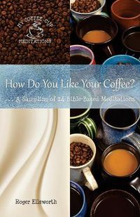 Cover image for How Do You Like Your Coffee?: ... A Sampling of 14 Bible-Based Meditations