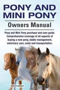 Cover image for Pony and Mini Pony Owners Manual. Pony and Mini Pony purchase and care guide. Comprehensive coverage of all aspects of buying a new pony, stable management, veterinary care, costs and transportation.