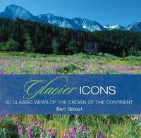 Cover image for Glacier Icons: 50 Classic Views Of The Crown Of The Continent